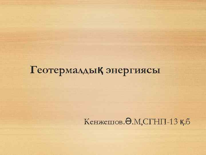 Геотермалдық энергиясы Кенжешов. Ә. М, СГНП-13 қ. б 