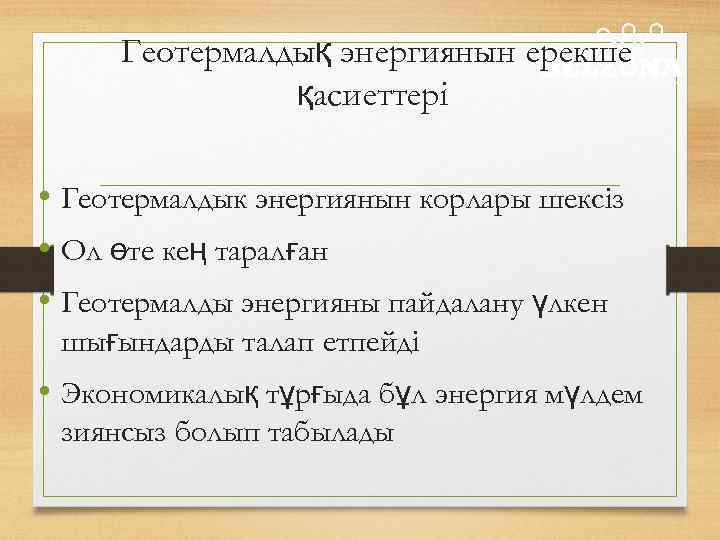 Геотермалдық энергиянын ерекше қасиеттері • Геотермалдык энергиянын корлары шексіз • Ол өте кең таралған