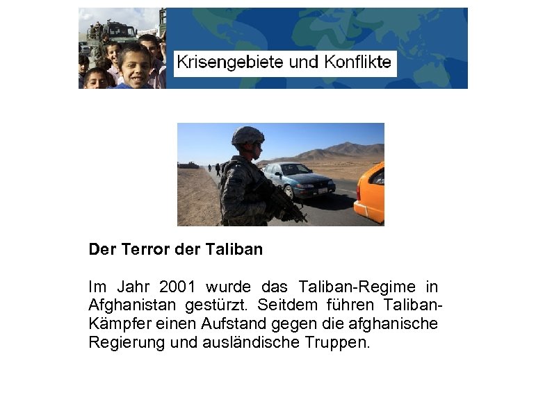 Der Terror der Taliban Im Jahr 2001 wurde das Taliban-Regime in Afghanistan gestürzt. Seitdem