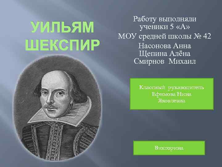 УИЛЬЯМ ШЕКСПИР Работу выполняли ученики 5 «А» МОУ средней школы № 42 Насонова Анна