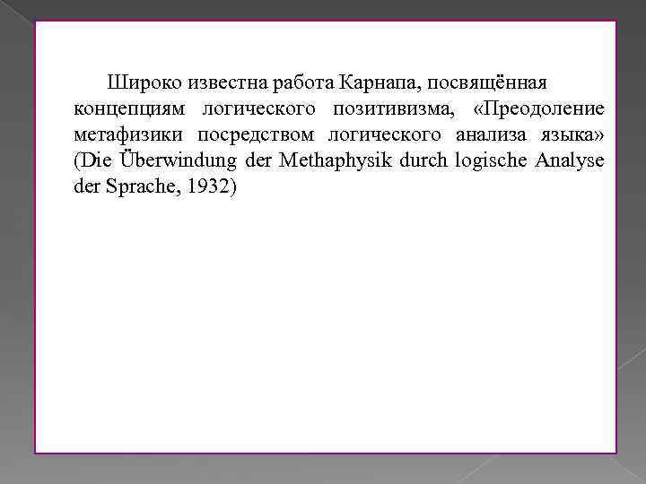  Широко известна работа Карнапа, посвящённая концепциям логического позитивизма, «Преодоление метафизики посредством логического анализа