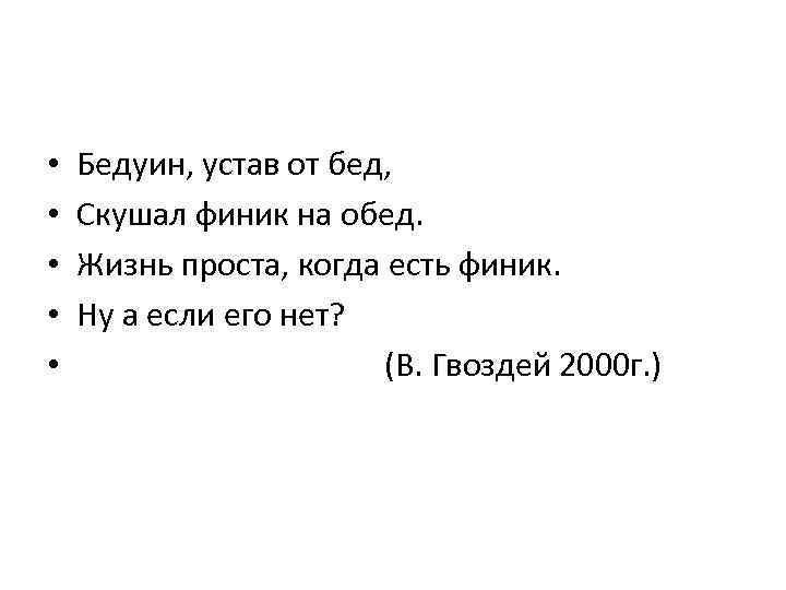  • • • Бедуин, устав от бед, Скушал финик на обед. Жизнь проста,