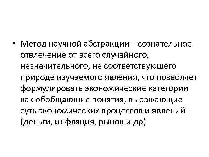  • Метод научной абстракции – сознательное отвлечение от всего случайного, незначительного, не соответствующего