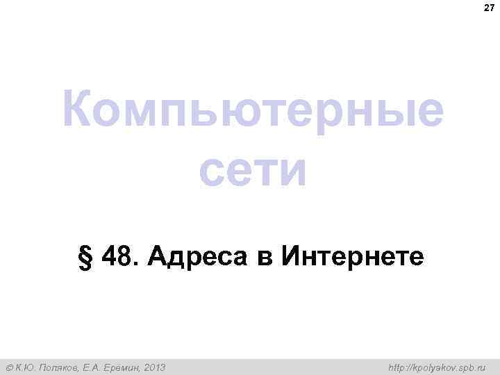 27 Компьютерные сети § 48. Адреса в Интернете К. Ю. Поляков, Е. А. Ерёмин,