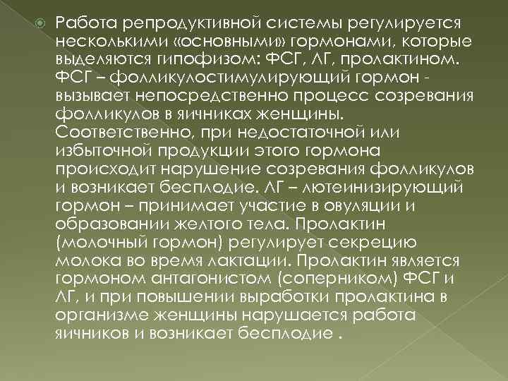  Работа репродуктивной системы регулируется несколькими «основными» гормонами, которые выделяются гипофизом: ФСГ, ЛГ, пролактином.