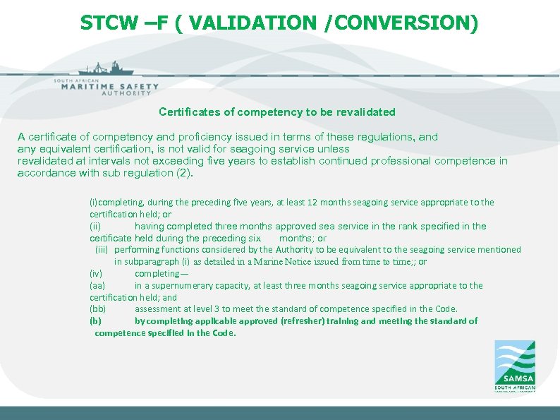 Slide 8 STCW –F ( VALIDATION /CONVERSION) Certificates of competency to be revalidated A