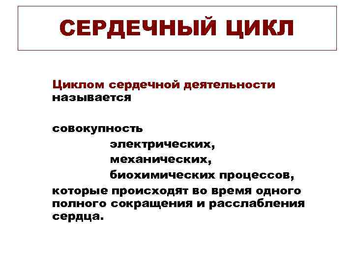 СЕРДЕЧНЫЙ ЦИКЛ Циклом сердечной деятельности называется совокупность электрических, механических, биохимических процессов, которые происходят во