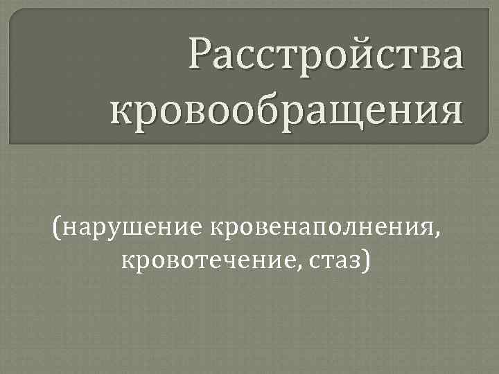 Расстройства кровообращения (нарушение кровенаполнения, кровотечение, стаз) 