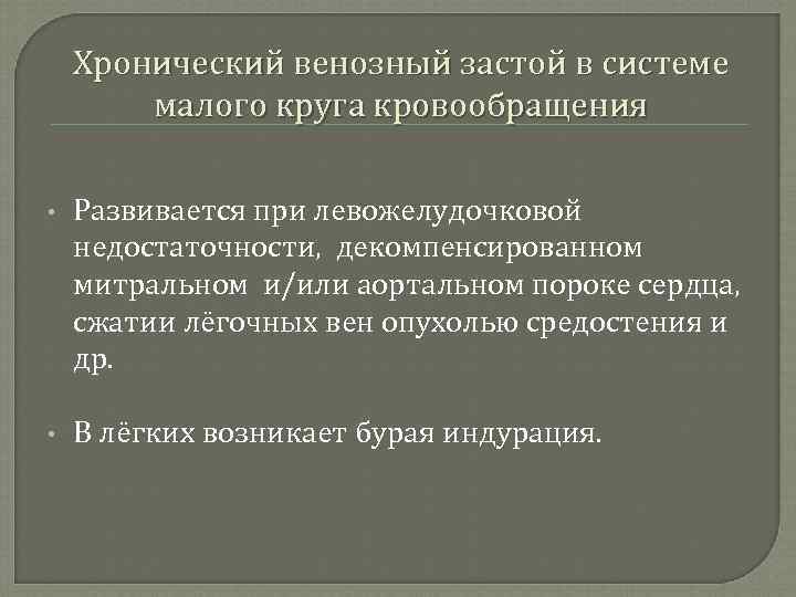 Хронический венозный застой в системе малого круга кровообращения • Развивается при левожелудочковой недостаточности, декомпенсированном