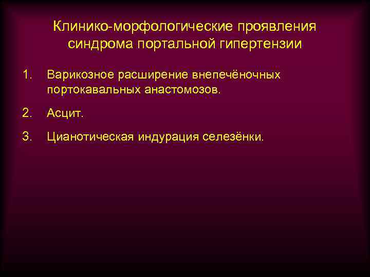 Клинико-морфологические проявления синдрома портальной гипертензии 1. Варикозное расширение внепечёночных портокавальных анастомозов. 2. Асцит. 3.