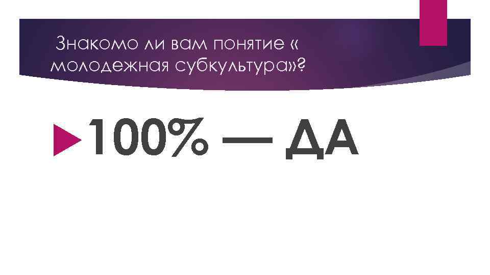 Знакомо ли вам понятие « молодежная субкультура» ? 100% — ДА 