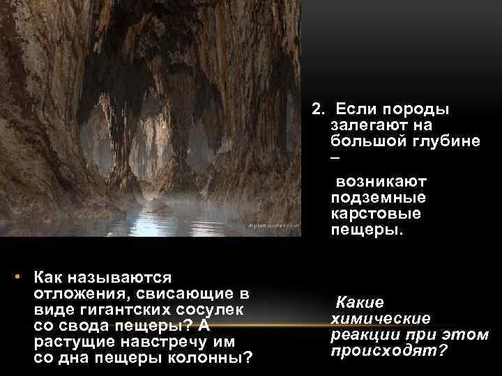  2. Если породы залегают на большой глубине – возникают подземные карстовые пещеры. •