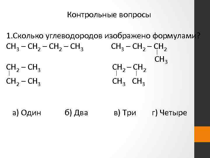 Контрольные вопросы 1. Сколько углеводородов изображено формулами? CH 3 – CH 2 – CH