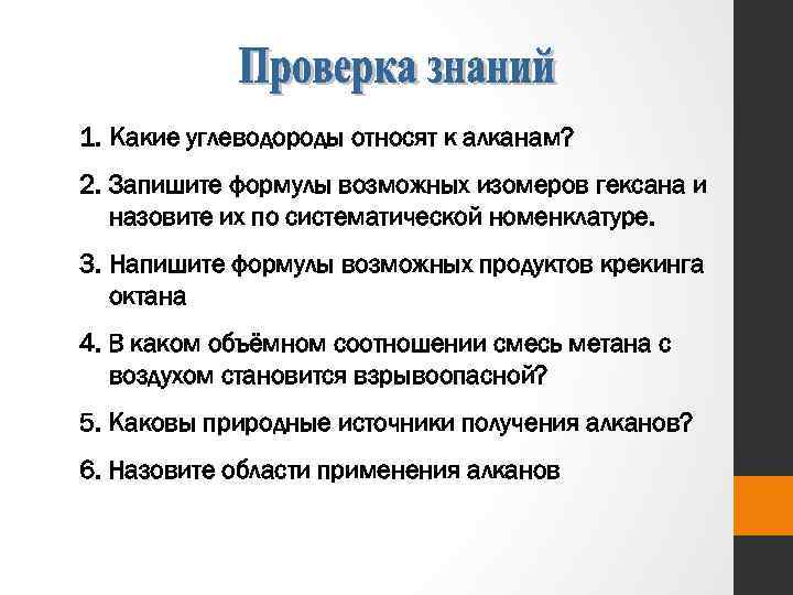 1. Какие углеводороды относят к алканам? 2. Запишите формулы возможных изомеров гексана и назовите