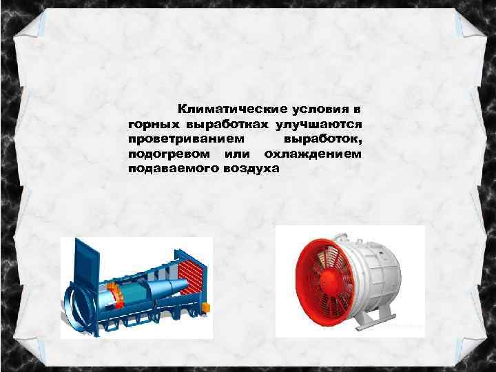 Климатические условия в горных выработках улучшаются проветриванием выработок, подогревом или охлаждением подаваемого воздуха 