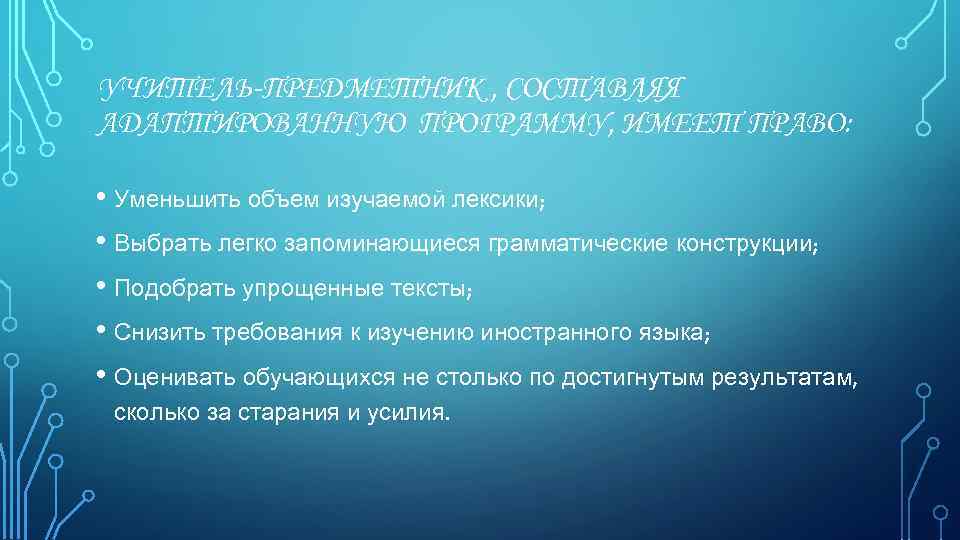 УЧИТЕЛЬ-ПРЕДМЕТНИК , СОСТАВЛЯЯ АДАПТИРОВАННУЮ ПРОГРАММУ, ИМЕЕТ ПРАВО: • Уменьшить объем изучаемой лексики; • Выбрать