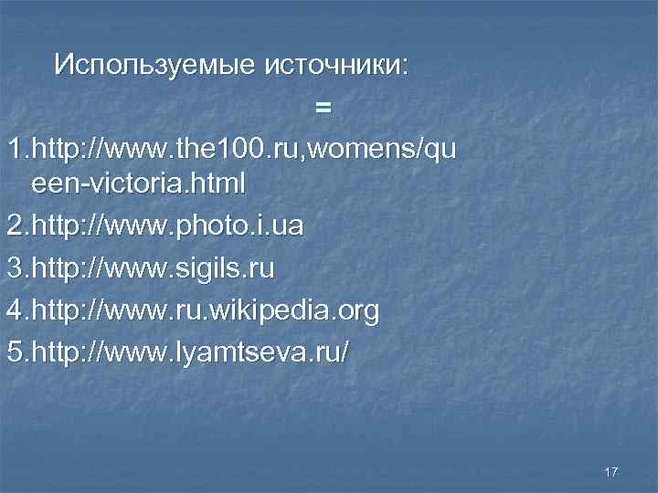 Используемые источники: = 1. http: //www. the 100. ru, womens/qu een-victoria. html 2. http: