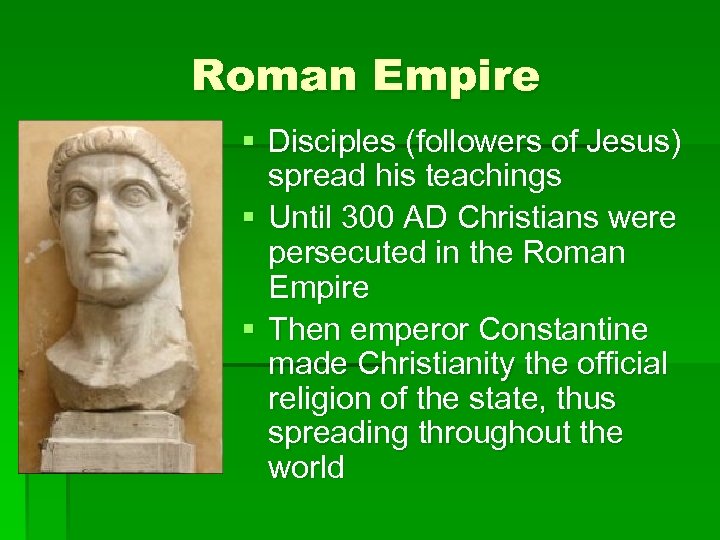 Roman Empire § Disciples (followers of Jesus) spread his teachings § Until 300 AD