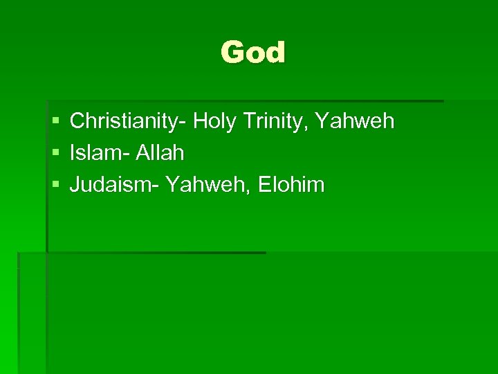 God § § § Christianity- Holy Trinity, Yahweh Islam- Allah Judaism- Yahweh, Elohim 
