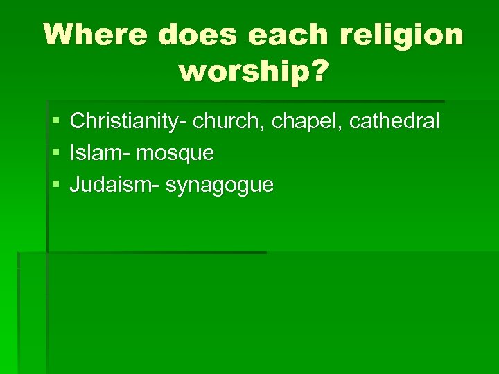 Where does each religion worship? § § § Christianity- church, chapel, cathedral Islam- mosque