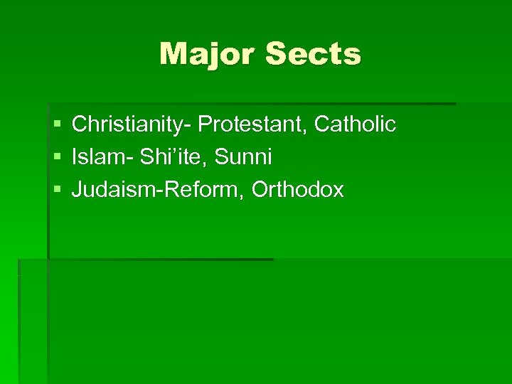 Major Sects § § § Christianity- Protestant, Catholic Islam- Shi’ite, Sunni Judaism-Reform, Orthodox 