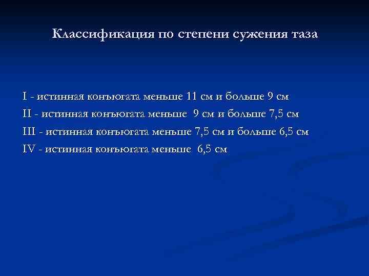 Классификация по степени сужения таза I - истинная конъюгата меньше 11 см и больше