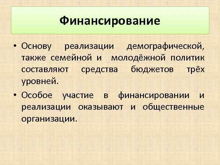 Финансирование • Основу реализации демографической, также семейной и молодёжной политик составляют средства бюджетов трёх