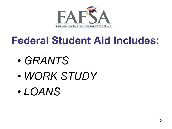 Federal Student Aid Includes: • GRANTS • WORK STUDY • LOANS 10 