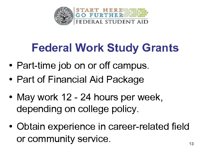 Federal Work Study Grants • Part-time job on or off campus. • Part of