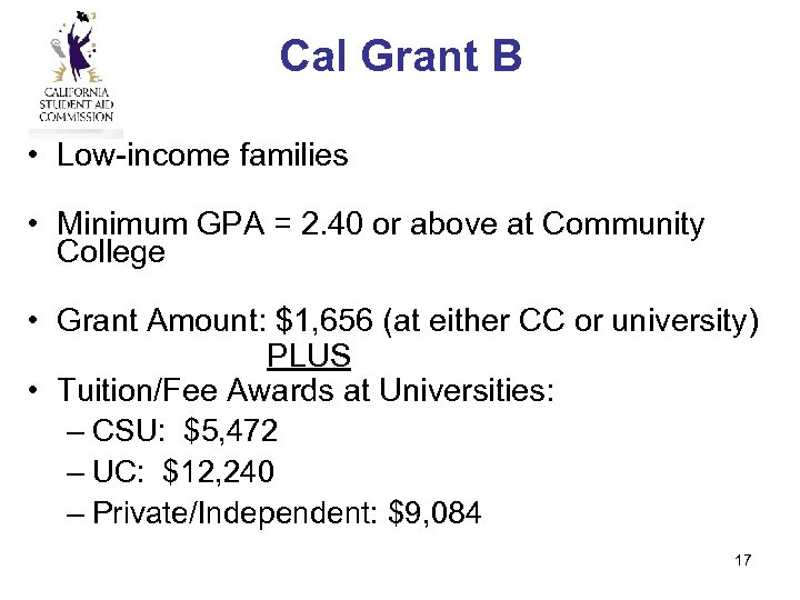 Cal Grant B • Low-income families • Minimum GPA = 2. 40 or above