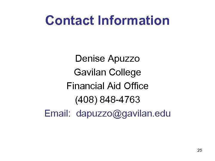 Contact Information Denise Apuzzo Gavilan College Financial Aid Office (408) 848 -4763 Email: dapuzzo@gavilan.