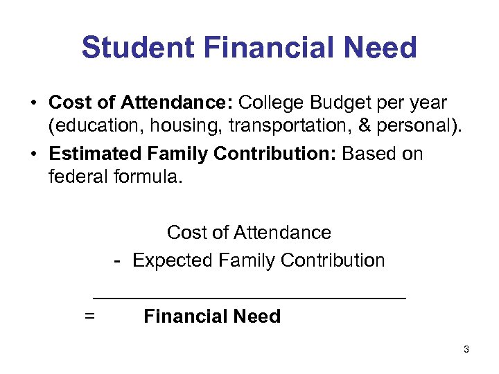 Student Financial Need • Cost of Attendance: College Budget per year (education, housing, transportation,