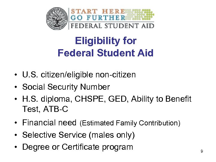 Eligibility for Federal Student Aid • U. S. citizen/eligible non-citizen • Social Security Number