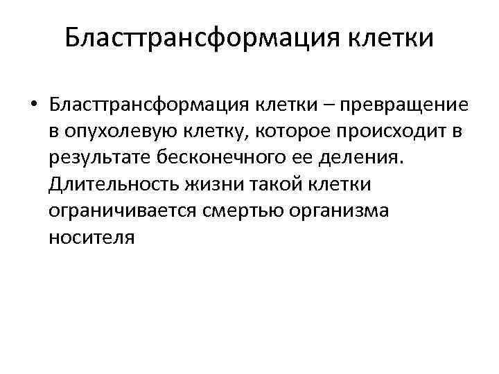 Бласттрансформация клетки • Бласттрансформация клетки – превращение в опухолевую клетку, которое происходит в результате