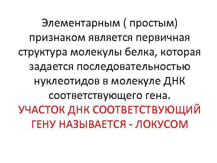 Элементарным ( простым) признаком является первичная структура молекулы белка, которая задается последовательностью нуклеотидов в