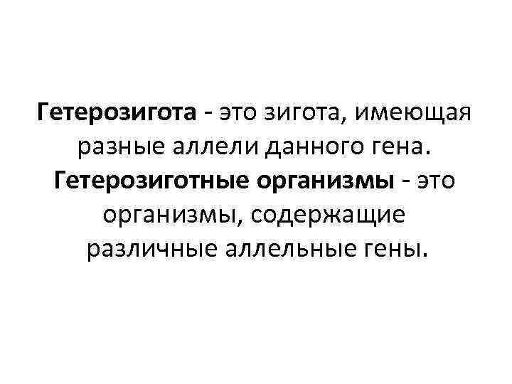 Гетерозигота - это зигота, имеющая разные аллели данного гена. Гетерозиготные организмы - это организмы,