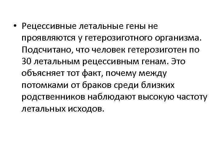  • Рецессивные летальные гены не проявляются у гетерозиготного организма. Подсчитано, что человек гетерозиготен