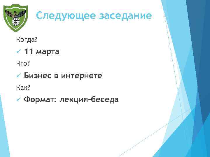 Следующее заседание Когда? ü 11 марта Что? ü Бизнес в интернете Как? ü Формат: