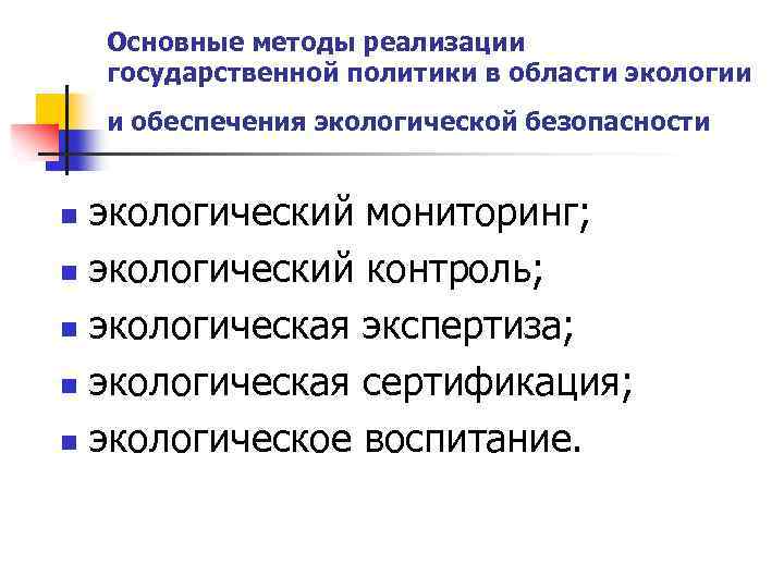 Основные методы реализации государственной политики в области экологии и обеспечения экологической безопасности экологический мониторинг;