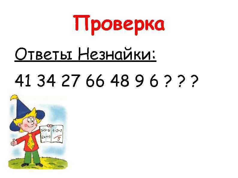 Проверка Ответы Незнайки: 41 34 27 66 48 9 6 ? ? ? 