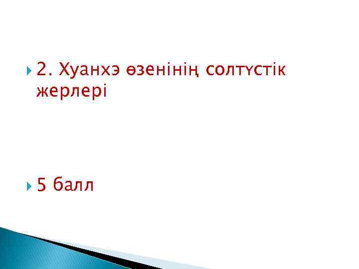  2. Хуанхэ өзенінің солтүстік жерлері 5 балл 