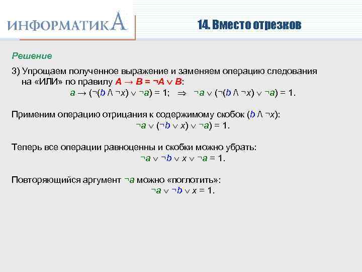 14. Вместо отрезков Решение 3) Упрощаем полученное выражение и заменяем операцию следования на «ИЛИ»