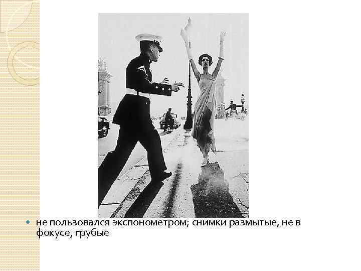  не пользовался экспонометром; снимки размытые, не в фокусе, грубые 