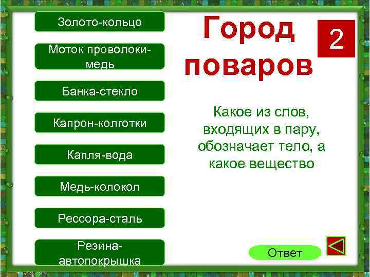 Золото-кольцо Моток проволокимедь Город 2 поваров Банка-стекло Капрон-колготки Капля-вода Какое из слов, входящих в