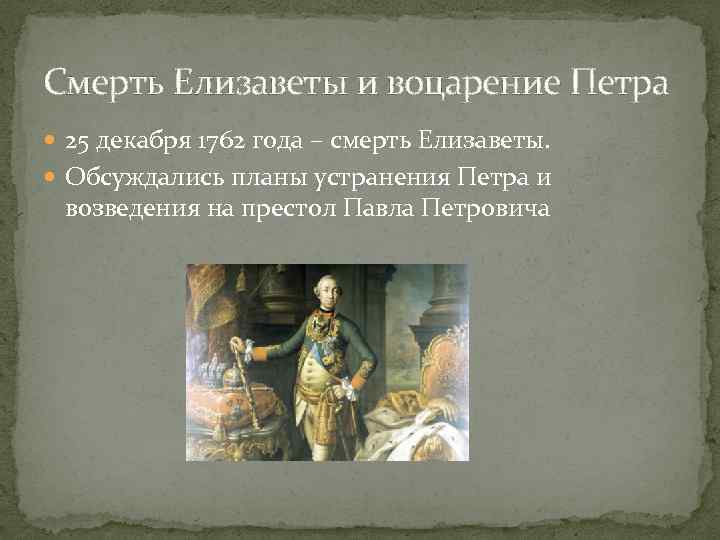 Смерть Елизаветы и воцарение Петра 25 декабря 1762 года – смерть Елизаветы. Обсуждались планы