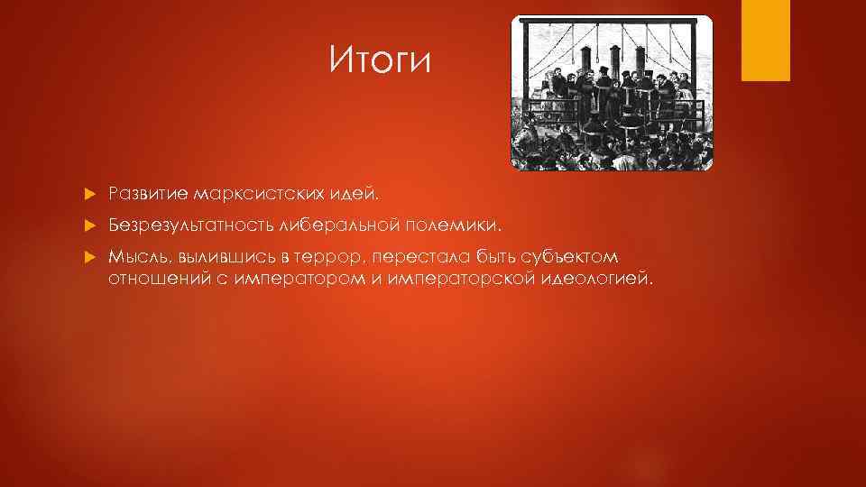 Итоги Развитие марксистских идей. Безрезультатность либеральной полемики. Мысль, вылившись в террор, перестала быть субъектом