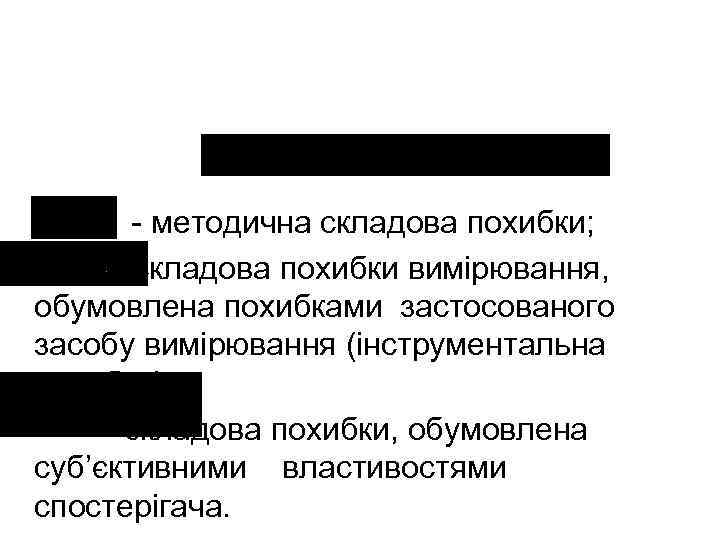 - методична складова похибки; - складова похибки вимірювання, обумовлена похибками застосованого засобу вимірювання (інструментальна