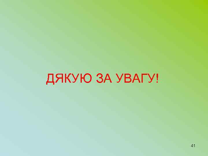 ДЯКУЮ ЗА УВАГУ! 41 