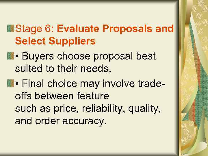 Stage 6: Evaluate Proposals and Select Suppliers • Buyers choose proposal best suited to