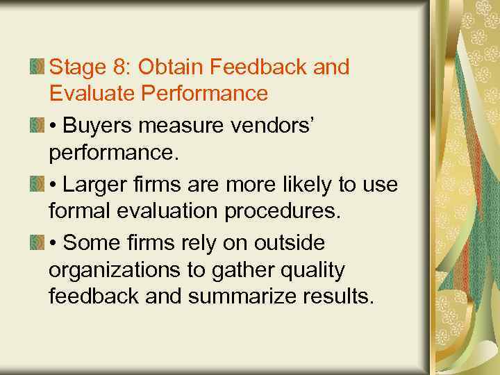 Stage 8: Obtain Feedback and Evaluate Performance • Buyers measure vendors’ performance. • Larger